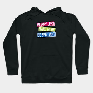 Make More, Worry Less, Be Brilliant Hoodie